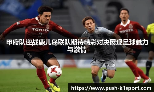 甲府队迎战鹿儿岛联队期待精彩对决展现足球魅力与激情